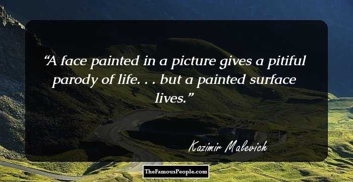 A face painted in a picture gives a pitiful parody of life. . . but a painted surface lives.
