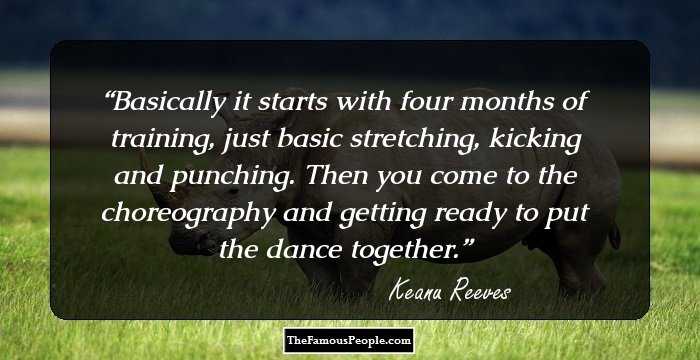 Basically it starts with four months of training, just basic stretching, kicking and punching. Then you come to the choreography and getting ready to put the dance together.