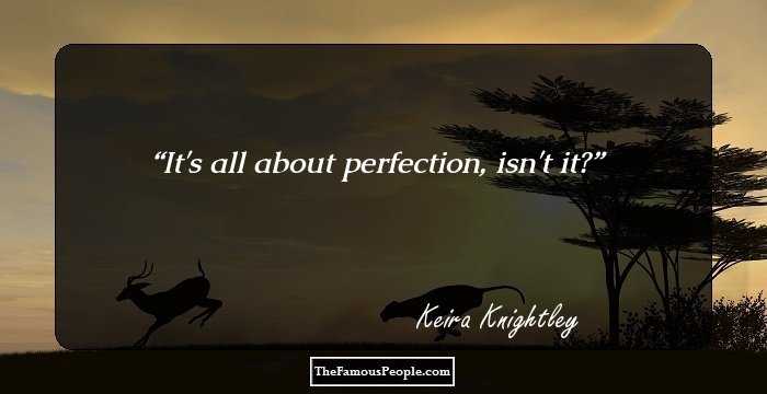 It's all about perfection, isn't it?