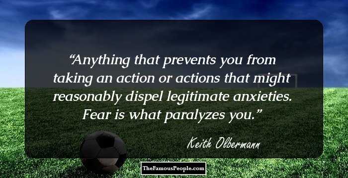 Anything that prevents you from taking an action or actions that might reasonably dispel legitimate anxieties. Fear is what paralyzes you.