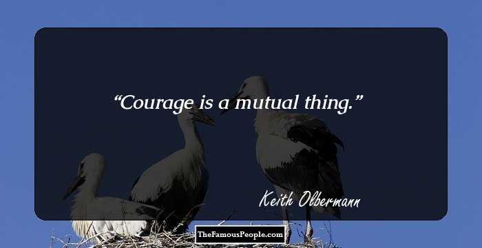 Courage is a mutual thing.