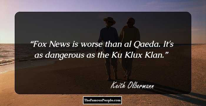 Fox News is worse than al Qaeda. It's as dangerous as the Ku Klux Klan.