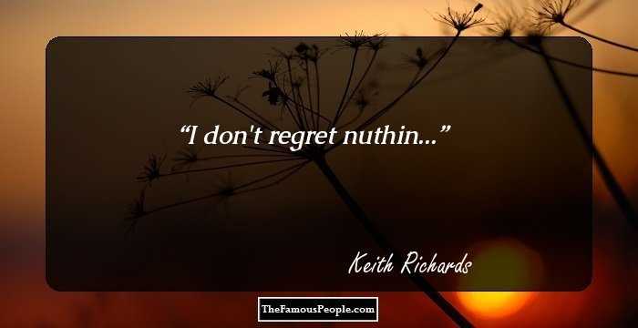 I don't regret nuthin...