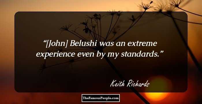 [John] Belushi was an extreme experience even by my standards.