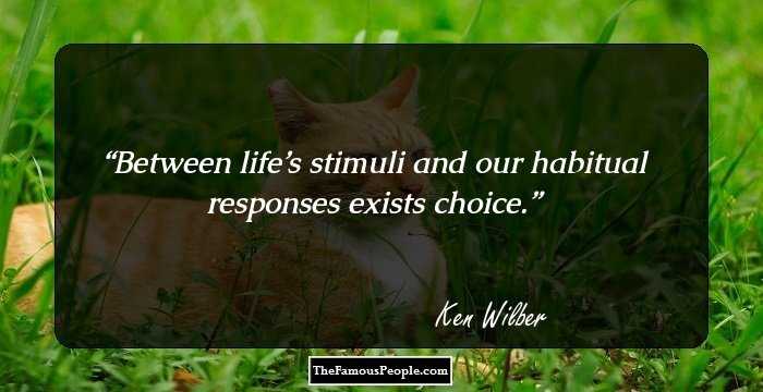 Between life’s stimuli and our habitual responses exists choice.