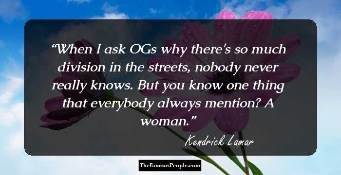 When I ask OGs why there's so much division in the streets, nobody never really knows. But you know one thing that everybody always mention? A woman.