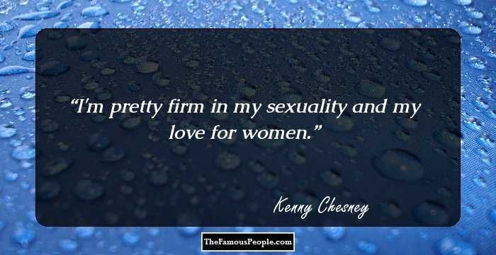 I'm pretty firm in my sexuality and my love for women.