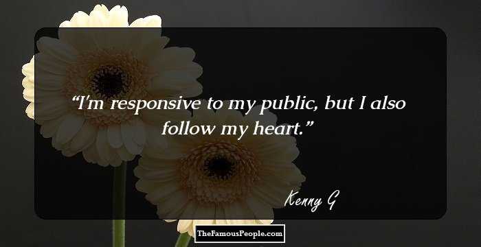 I'm responsive to my public, but I also follow my heart.