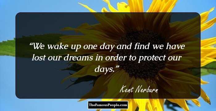We wake up one day and find we have lost our dreams in order to protect our days.