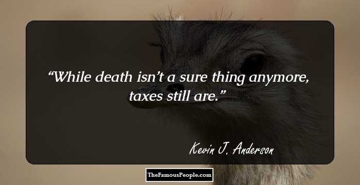 While death isn’t a sure thing anymore, taxes still are.