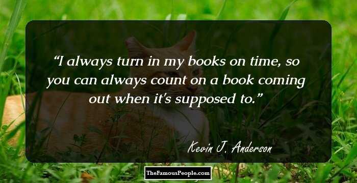 I always turn in my books on time, so you can always count on a book coming out when it's supposed to.
