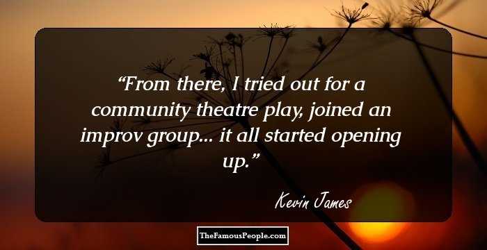 From there, I tried out for a community theatre play, joined an improv group... it all started opening up.