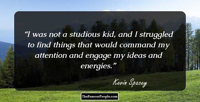 I was not a studious kid, and I struggled to find things that would command my attention and engage my ideas and energies.