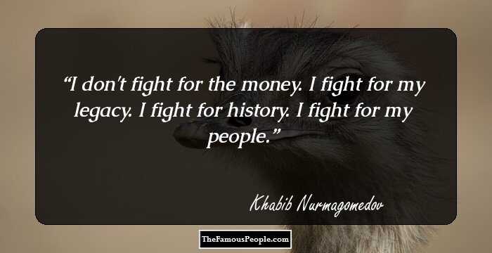 I don't fight for the money. I fight for my legacy. I fight for history. I fight for my people.