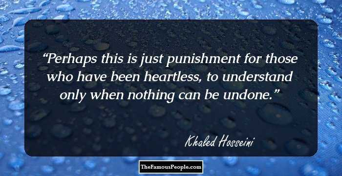 Perhaps this is just punishment for those who have been heartless, to understand only when nothing can be undone.
