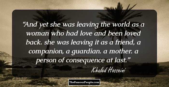 And yet she was leaving the world as a woman who had love and been loved back. she was leaving it as a friend, a companion, a guardian. a mother. a person of consequence at last.