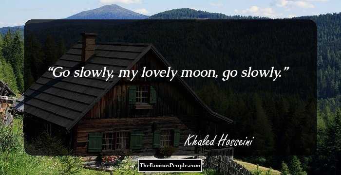 Go slowly, my lovely moon, go slowly.