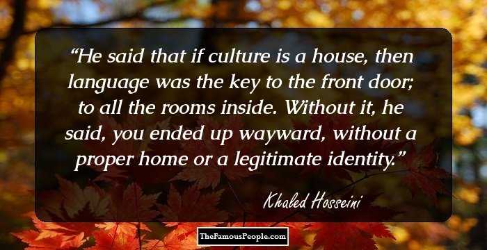 He said that if culture is a house, then language was the key to the front door; to all the rooms inside. Without it, he said, you ended up wayward, without a proper home or a legitimate identity.