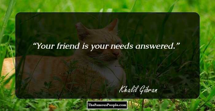 Your friend is your needs answered.