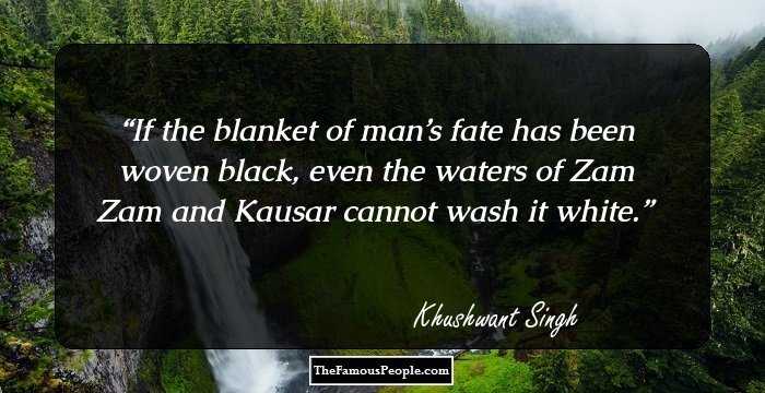 If the blanket of man’s fate has been woven black, even the waters of Zam Zam and Kausar cannot wash it white.