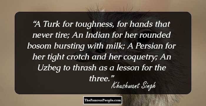 A Turk for toughness, for hands that never tire; An Indian for her rounded bosom bursting with milk; A Persian for her tight crotch and her coquetry; An Uzbeg to thrash as a lesson for the three.