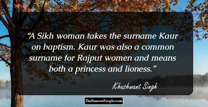 A Sikh woman takes the surname Kaur on baptism. Kaur was also a common surname for Rajput women and means both a princess and lioness.