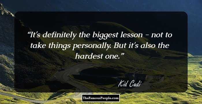 It's definitely the biggest lesson - not to take things personally. But it's also the hardest one.