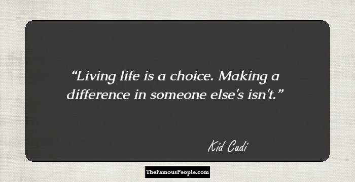 Living life is a choice. Making a difference in someone else's isn't.
