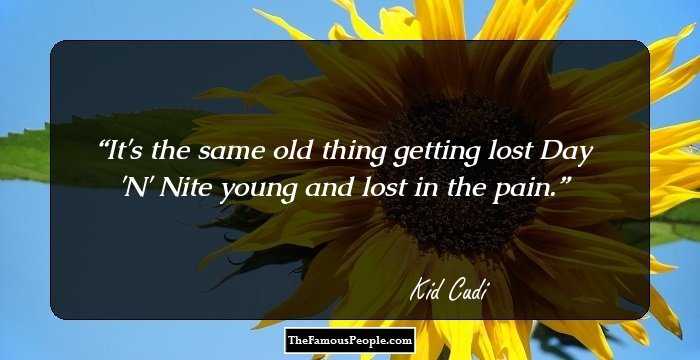 It's the same old thing getting lost Day 'N' Nite young and lost in the pain.
