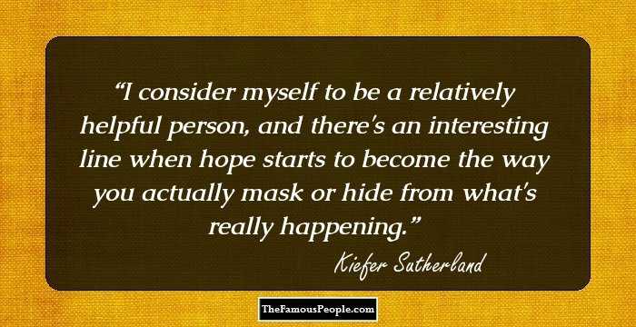 I consider myself to be a relatively helpful person, and there's an interesting line when hope starts to become the way you actually mask or hide from what's really happening.