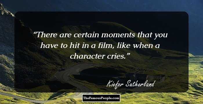 There are certain moments that you have to hit in a film, like when a character cries.