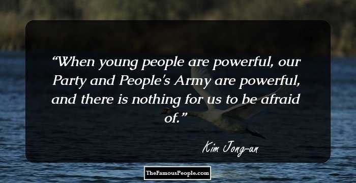 When young people are powerful, our Party and People's Army are powerful, and there is nothing for us to be afraid of.