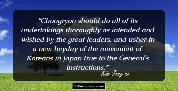 Chongryon should do all of its undertakings thoroughly as intended and wished by the great leaders, and usher in a new heyday of the movement of Koreans in Japan true to the General's instructions.