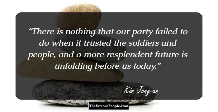 There is nothing that our party failed to do when it trusted the soldiers and people, and a more resplendent future is unfolding before us today.