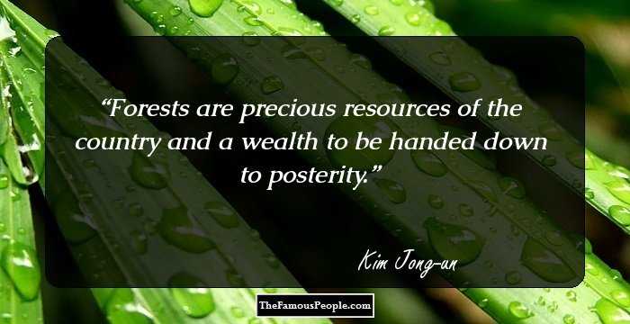 Forests are precious resources of the country and a wealth to be handed down to posterity.