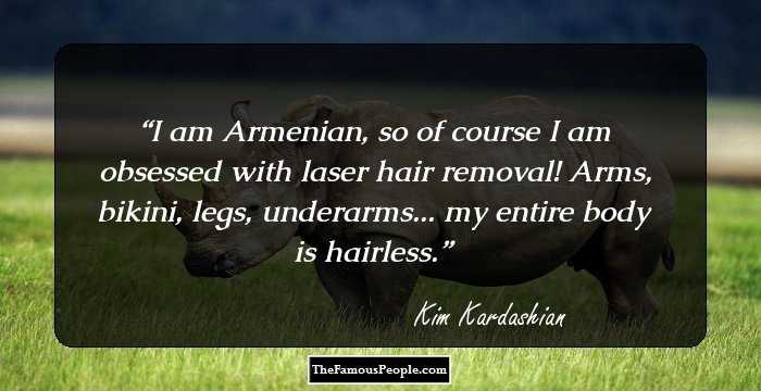 I am Armenian, so of course I am obsessed with laser hair removal! Arms, bikini, legs, underarms... my entire body is hairless.