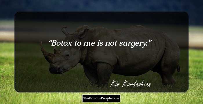 Botox to me is not surgery.