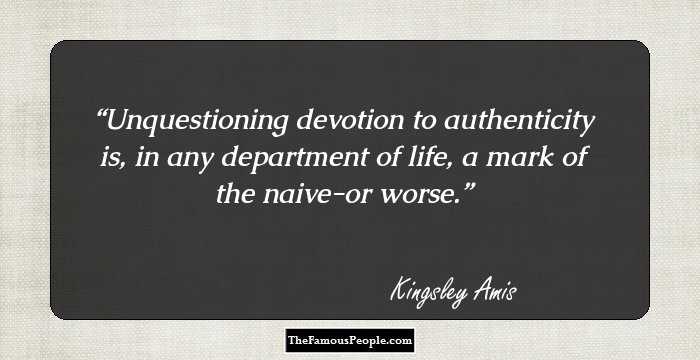 Unquestioning devotion to authenticity is, in any department of life, a mark of the naive-or worse.