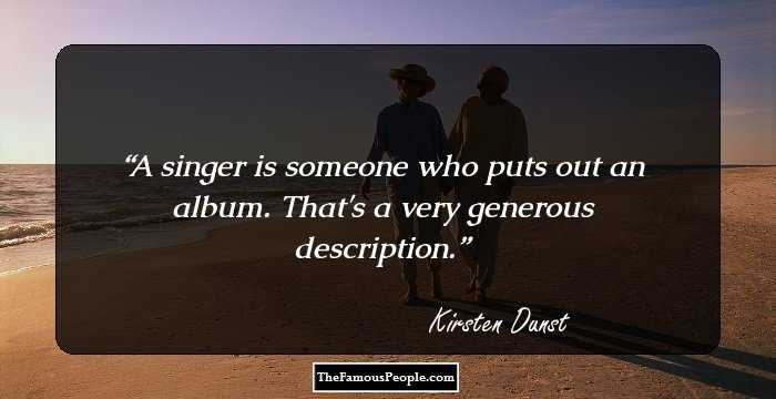 A singer is someone who puts out an album. That's a very generous description.