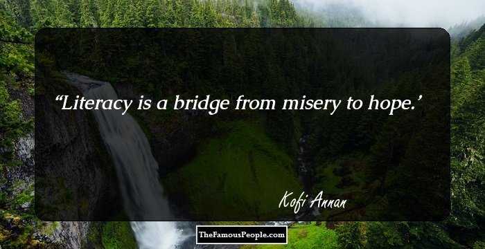 Literacy is a bridge from misery to hope.