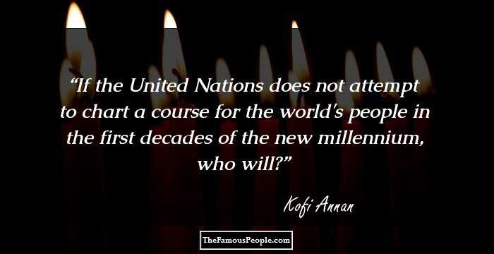 If the United Nations does not attempt to chart a course for the world's people in the first decades of the new millennium, who will?