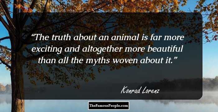 The truth about an animal is far more exciting and altogether more beautiful than all the myths woven about it.