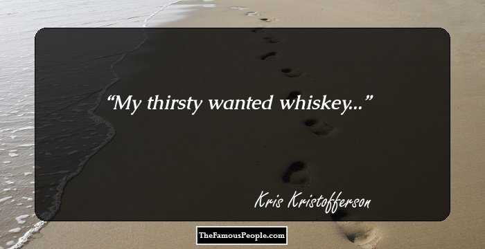 My thirsty wanted whiskey...