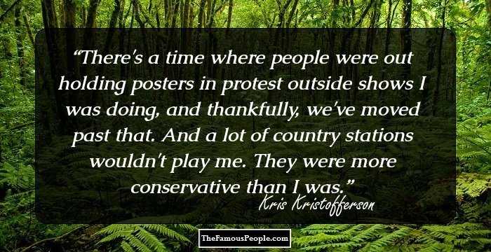 There's a time where people were out holding posters in protest outside shows I was doing, and thankfully, we've moved past that. And a lot of country stations wouldn't play me. They were more conservative than I was.