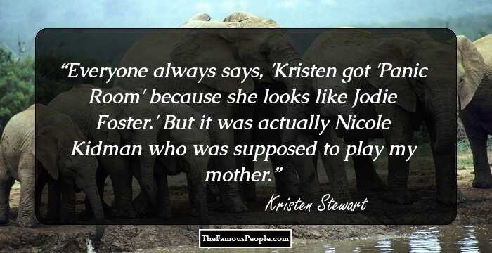 Everyone always says, 'Kristen got 'Panic Room' because she looks like Jodie Foster.' But it was actually Nicole Kidman who was supposed to play my mother.