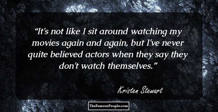 It's not like I sit around watching my movies again and again, but I've never quite believed actors when they say they don't watch themselves.