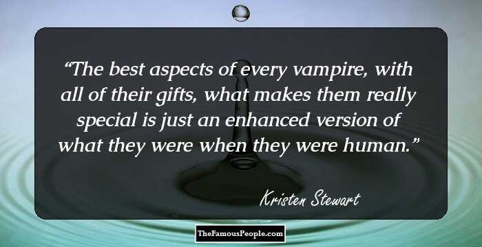 The best aspects of every vampire, with all of their gifts, what makes them really special is just an enhanced version of what they were when they were human.