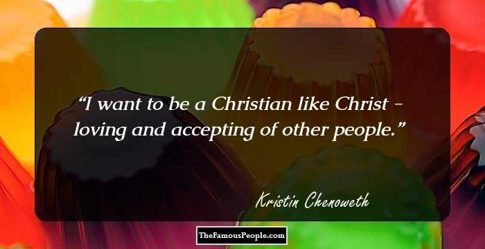 I want to be a Christian like Christ - loving and accepting of other people.
