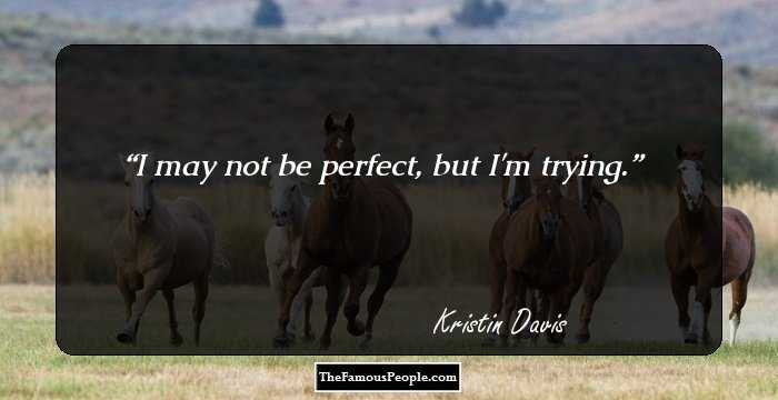 I may not be perfect, but I'm trying.