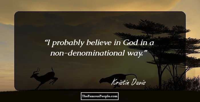 I probably believe in God in a non-denominational way.